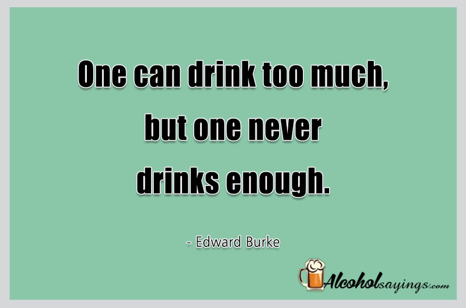 One can drink too much, but one never drinks enough - Alcohol Sayings ...